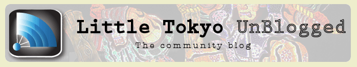 Little Tokyo UnBlogged