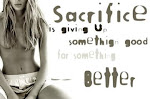 Sacrifice is giving up something good for something better