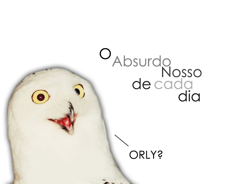 O Absurdo Nosso de cada dia