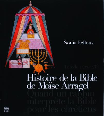 Histoire de la Bible de Mo&iumlse Arragel : Quand un rabbin interpr&egravete la Bible pour les chr&eacutetiens Sonia Fellous