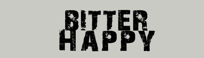 Bitter.  Happy.
