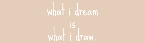 what i dream is what i draw.