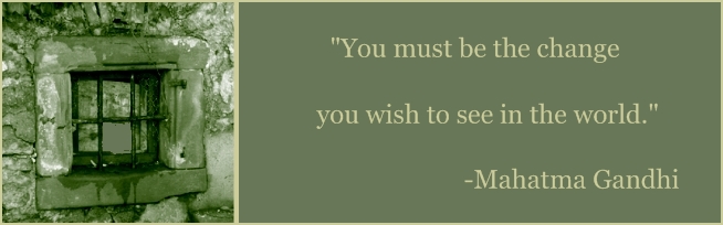 "You must be the change you want to see in the world."