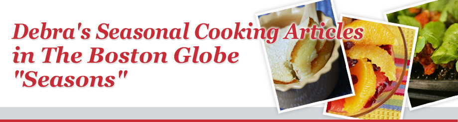 Debra's Seasonal Cooking Articles in The Boston Globe "Seasons"