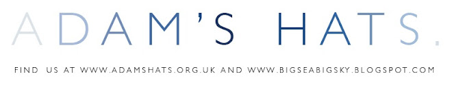 FIND US AT WWW.ADAMSHATS.ORG.UK AND WWW.BIGSEABIGSKY.BLOGSPOT.COM