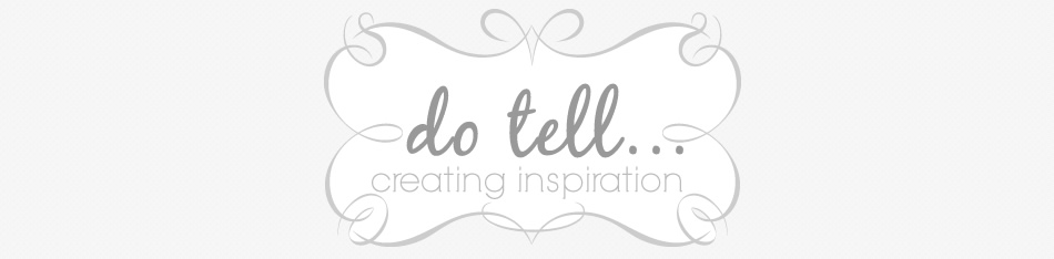 do tell... creating inspiration