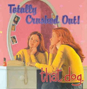 [That+Dog+-+Totally+Crushed+Out!.jpeg]