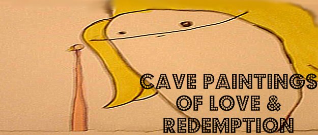 Cave Paintings of Redemption & Love