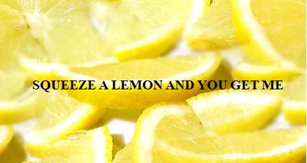 Squeeze  a  Lemon  and  You  Get  Me