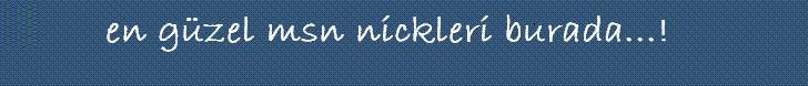 Msn Nickleri - Aşk Nickleri - Güzel Nickler - Komik Nickler - Sevgi Nickleri - Messenger