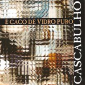 [2005Cascabulho-E+Caco+de+Vidro+Puro.jpg]
