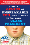 I AM A GENIUS OF UNSPEAKABLE EVIL AND I WANT TO BE YOUR CLASS PRESIDENT