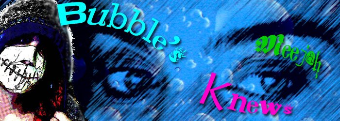 Bubbles' Meejah Knews