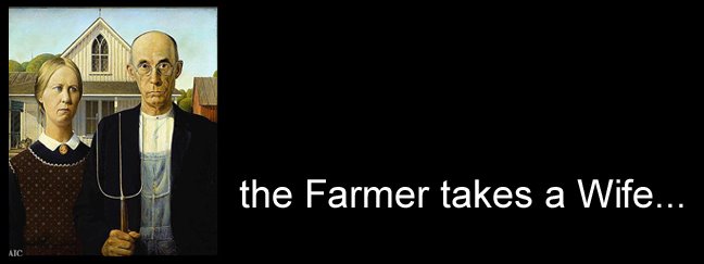 the Farmer takes a Wife...