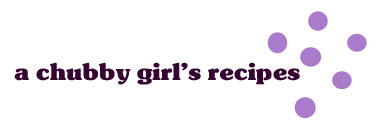 A Chubby Girl's Recipes