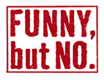 [FunnyButNO.jpg]