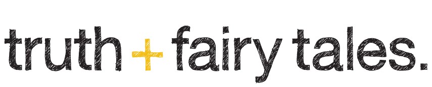 truth + fairy tales
