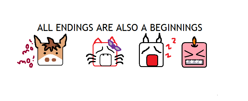ALL ENDINGS ARE ALSO A BEGINNINGS