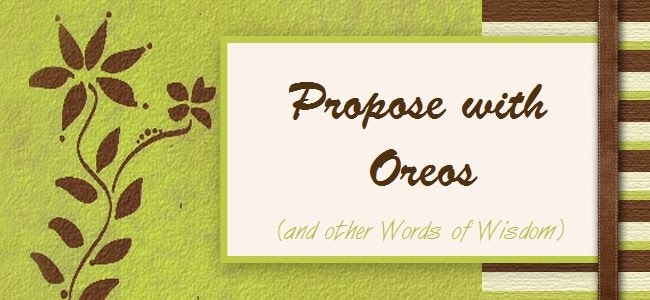 Propose With Oreos (And other words of wisdom)