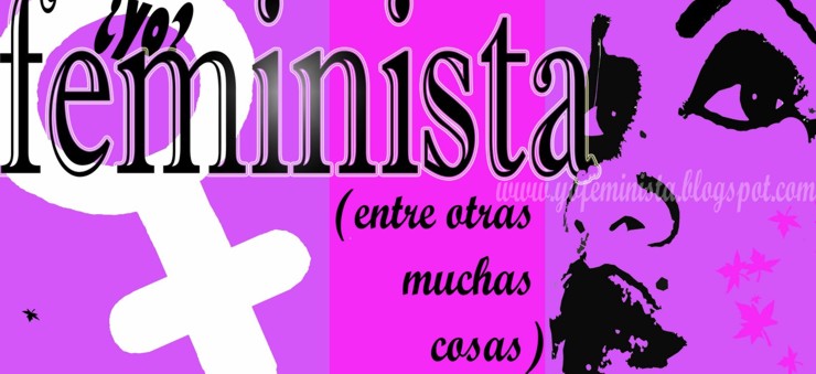 FEMINISTA, entre otras muchas cosas