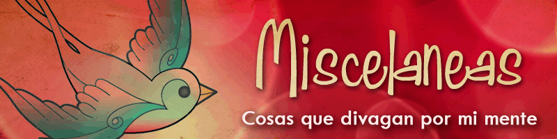miscelaneas, asi son las cosas que divagan por mi mente