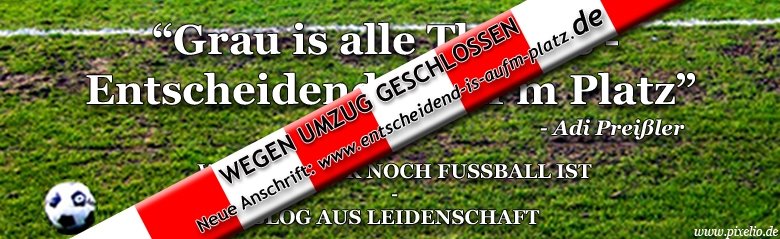 Entscheidend is auf'm Platz -- weil's immer noch Fußball ist - Blog aus Leidenschaft