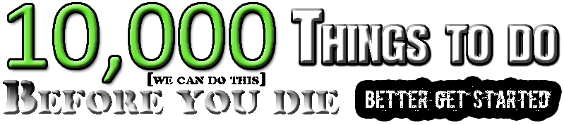 10,000 Things To Do Before You Die