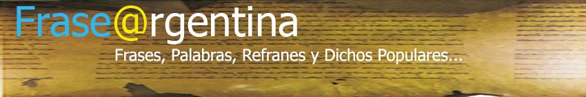 Frase@rgentina - Frases, Palabras, Refranes y Dichos Populares...