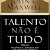 O Talento não e Tudo - John C. Maxwell