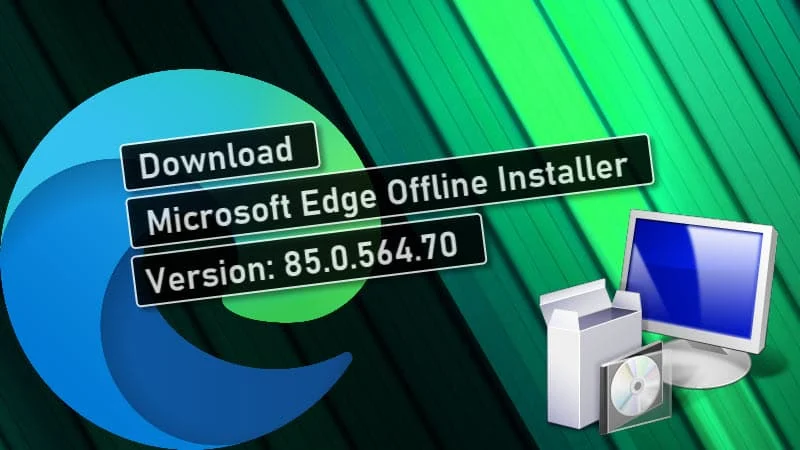Microsoft Edge offline installer version 85.0.564.70 (stable) is now available for download