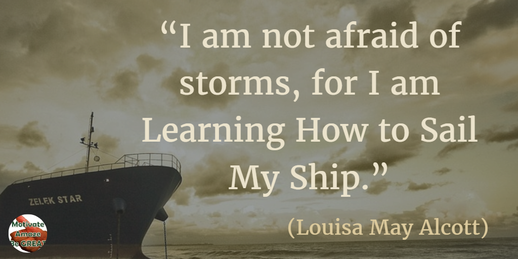 71 Quotes About Life Being Hard But Getting Through It: “I am not afraid of storms, for I am learning how to sail my ship.” - Louisa May Alcott