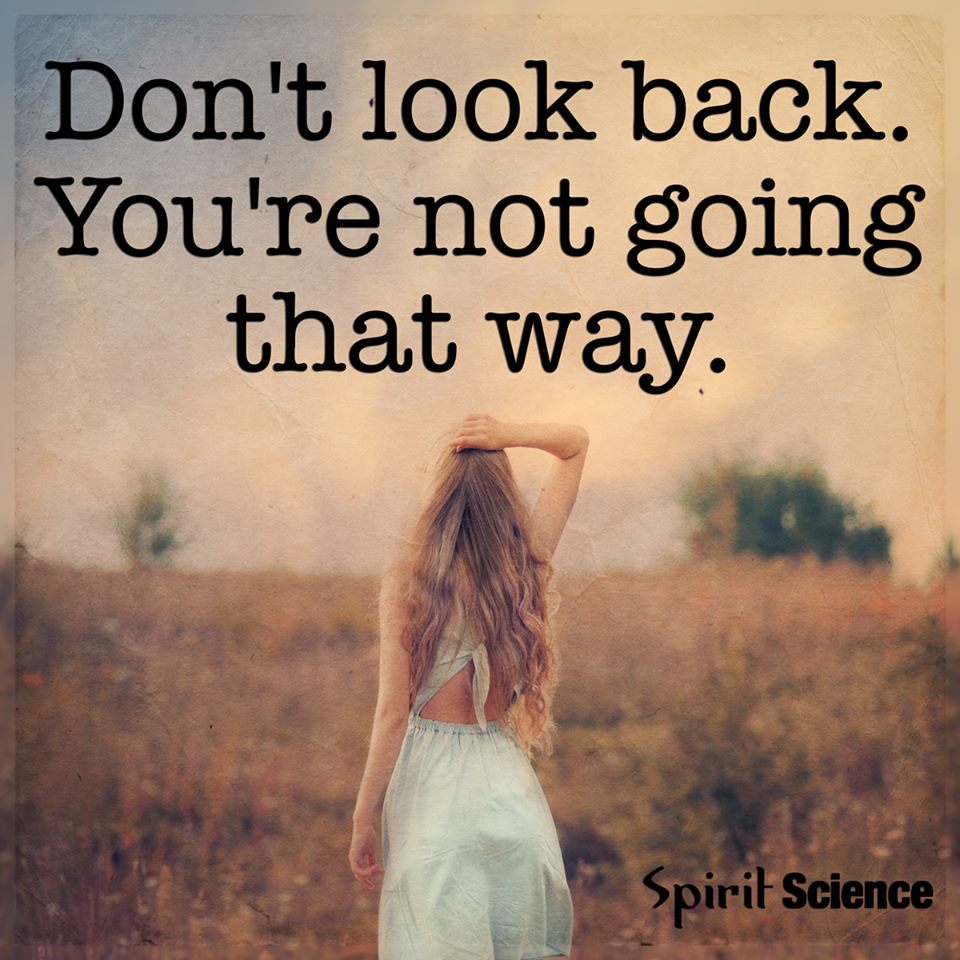 Don't Look Back You Are Not Going That Way. Spirit Science Quotes