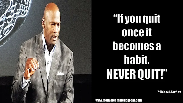 23 Michael Jordan Inspirational Quotes About Life:“If you quit once it becomes a habit. Never quit!” Quote about never quit, obstacles, success, failure and wisdom.