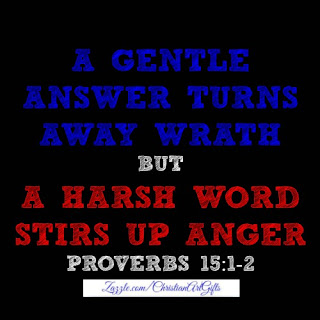 A gentle answer turns away wrath but a harsh word stirs up anger Proverbs 15:1-2
