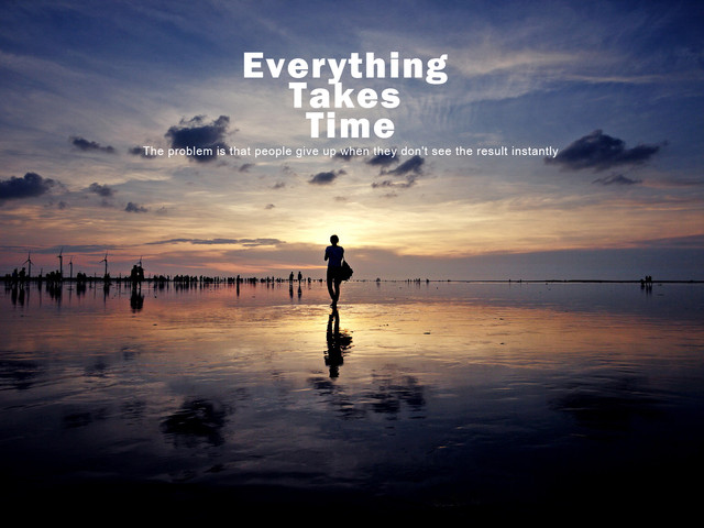 Everything takes time