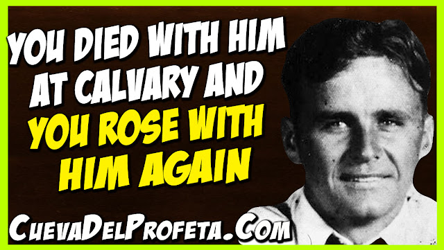 You died with Him at Calvary and you rose with Him again - William Marrion Branham Quotes
