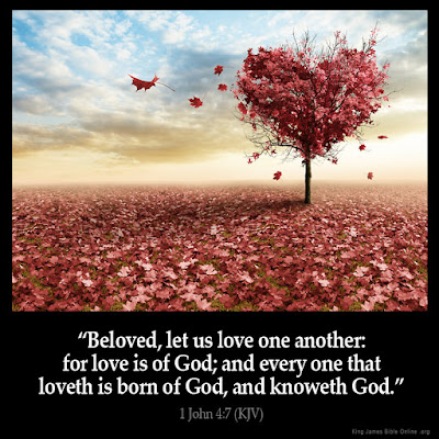 “Beloved, let us love one another: for love is of God; and every one that loveth is born of God, and knoweth God.” 