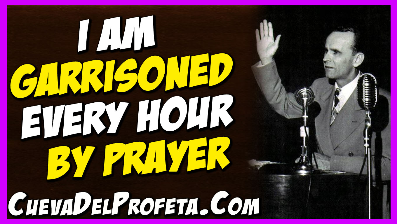 I am garrisoned every hour by prayer Mensajes de William Branham