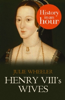 Review: Henry VIII’s Wives: History in an Hour by Julie Wheeler