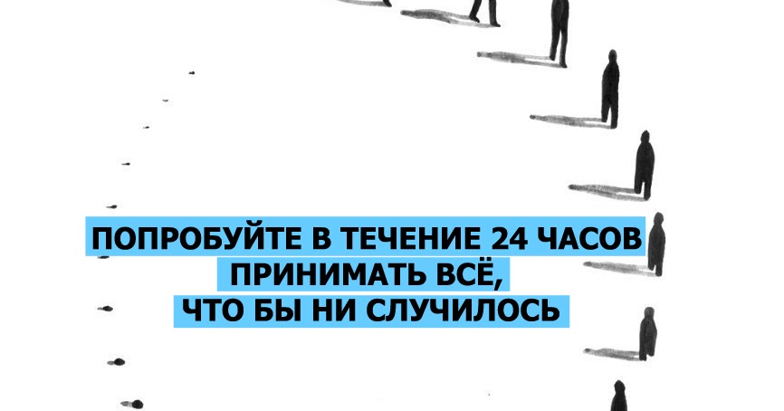 В течение 24 ч. Попробуйте в течение 24 часов принимать всё, что бы ни случилось.. в течение 24 часов. попробуйте в течение 24 часов принимать всё, чтобы ни случилось ..