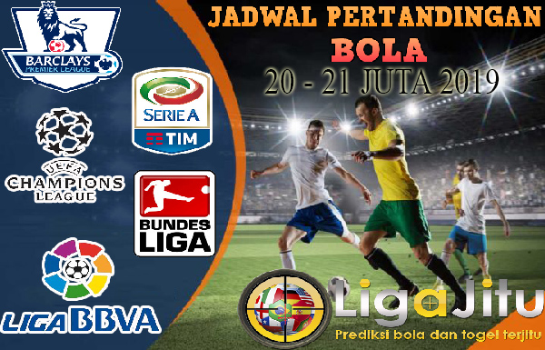 JADWAL PERTANDINGAN BOLA TANGGAL 20 – 21 JULI 2019