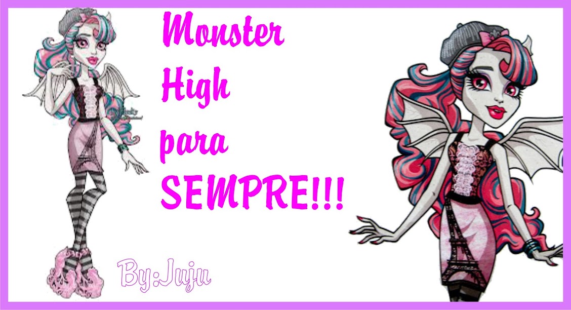 Monster High para SEMPRE!!! 
