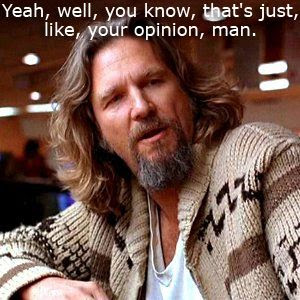 the dude, your opinion man, big lebowski quote