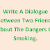 Write A Dialogue Between Two Friends About The Dangers Of Smoking.