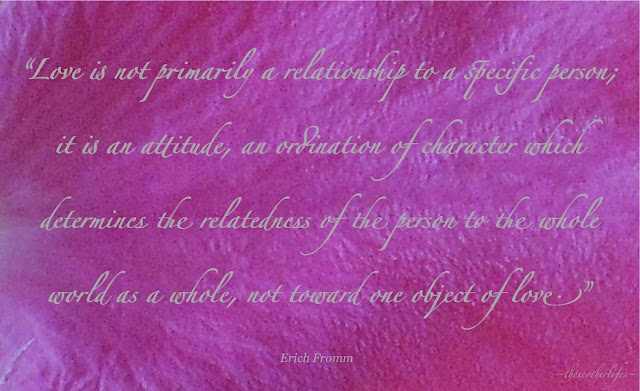 Love is not primarily a relationship to a specific person; it is an attitude... - Erich Fromm