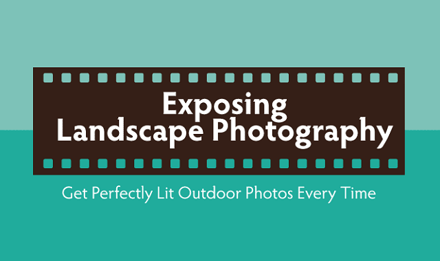 Exposing Landscape Photography Get Perfectly Lit Outdoor Photos Every Time