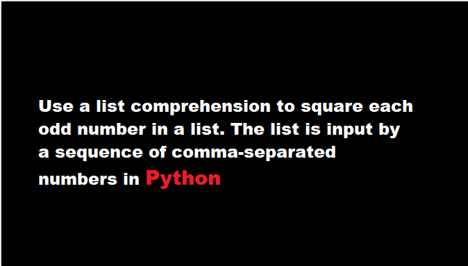 Use a list comprehension to square each odd number in a list. The list ...