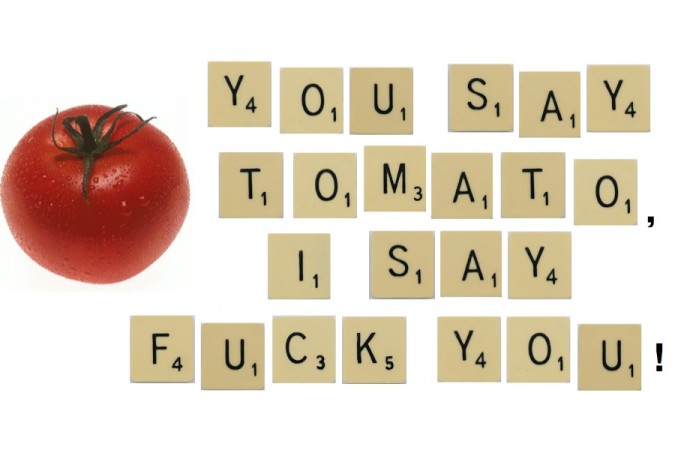 You Say Tomato, I Say Fuck You!