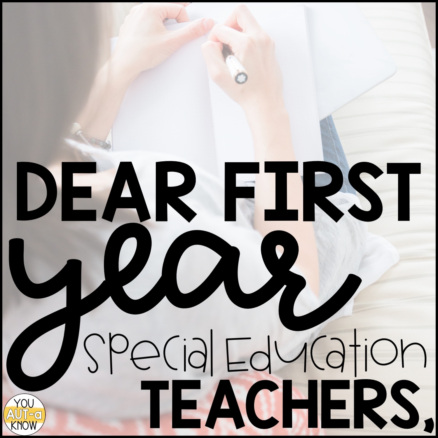 Dear First Year Special Education Teachers You AutA Know