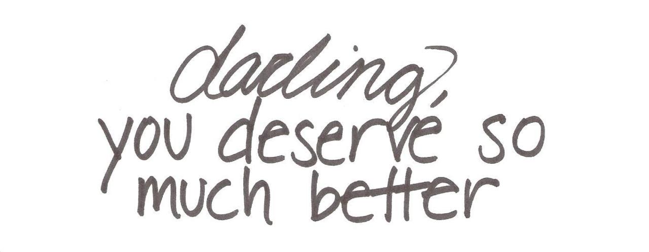 Deserve much better. Deserve better. You deserve. You deserve better.